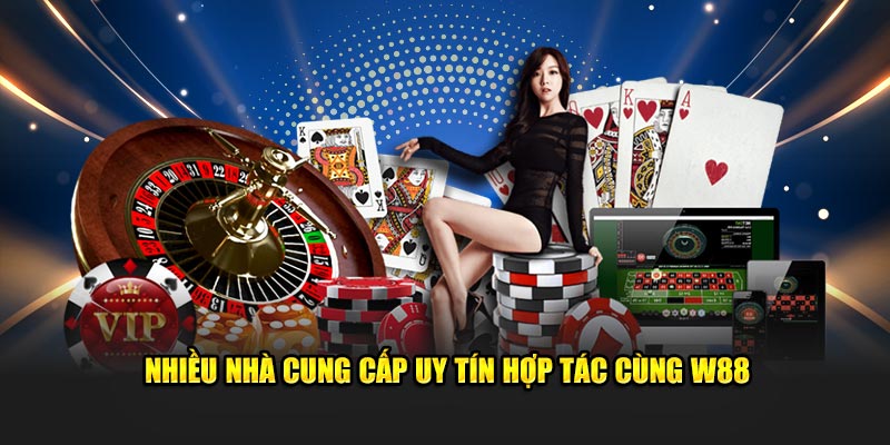 Nhiều nhà cung cấp uy tín hợp tác cùng W88