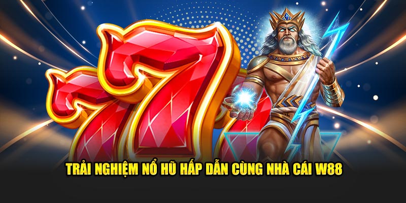 Trải nghiệm nổ hũ hấp dẫn cùng nhà cái W88